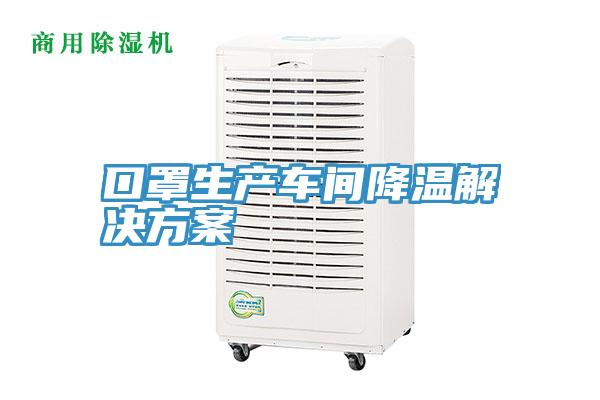口罩生產(chǎn)車(chē)間降溫解決方案