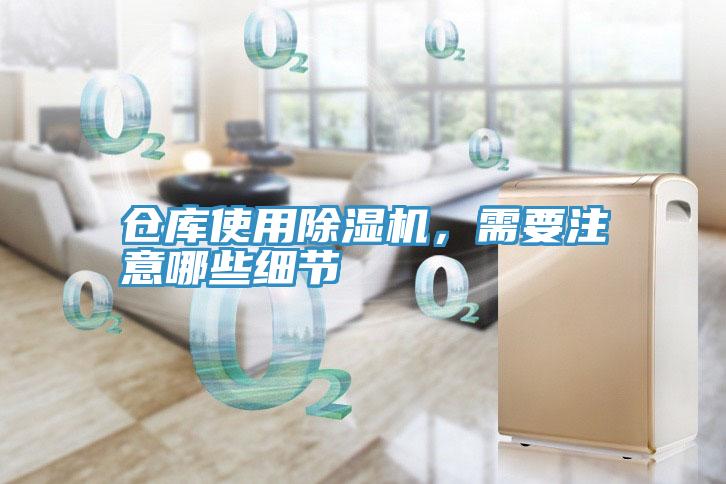 倉庫使用除濕機，需要注意哪些細節(jié)