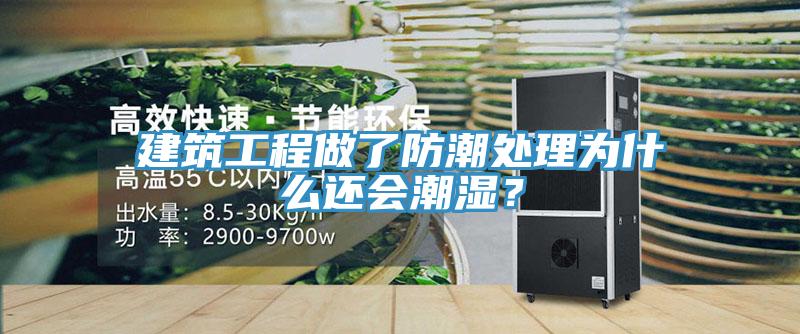 建筑工程做了防潮處理為什么還會(huì)潮濕？