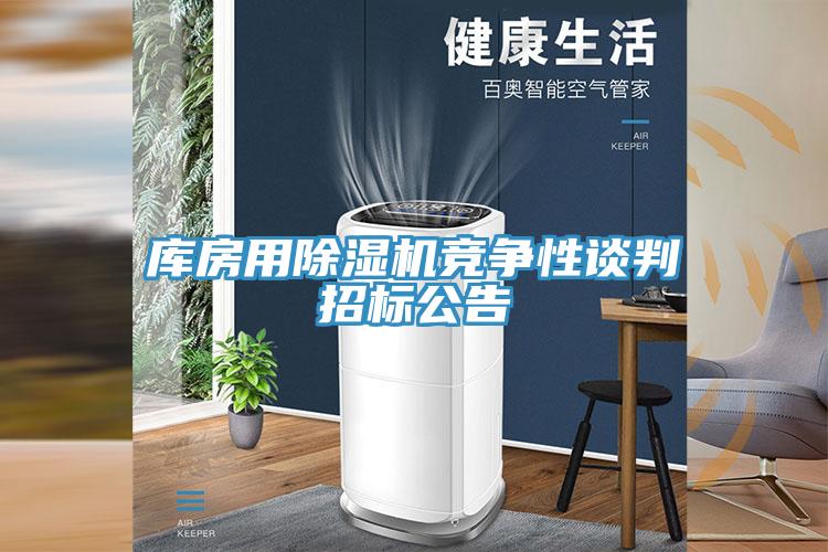 庫(kù)房用除濕機(jī)競(jìng)爭(zhēng)性談判招標(biāo)公告