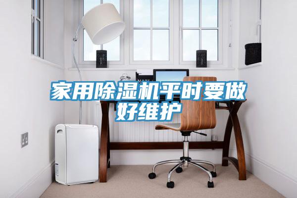 家用除濕機(jī)平時要做好維護(hù)