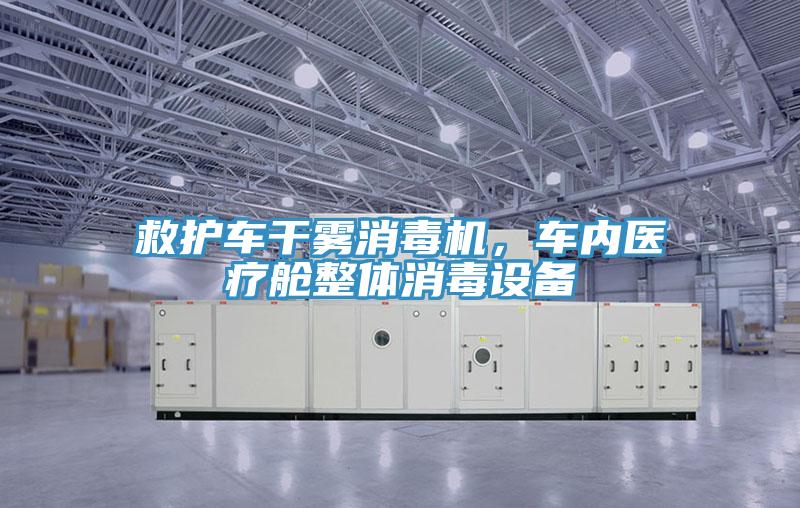 救護(hù)車干霧消毒機(jī)，車內(nèi)醫(yī)療艙整體消毒設(shè)備