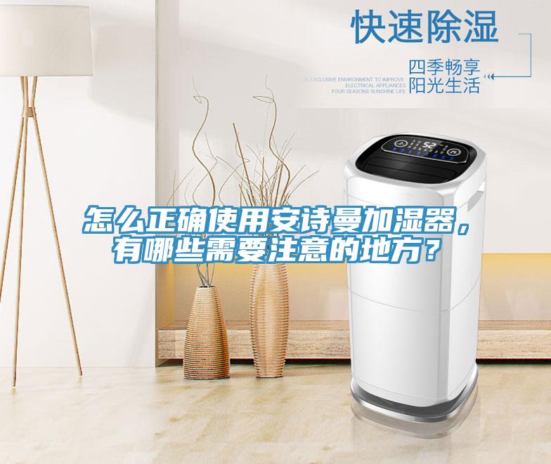 怎么正確使用安詩曼加濕器，有哪些需要注意的地方？