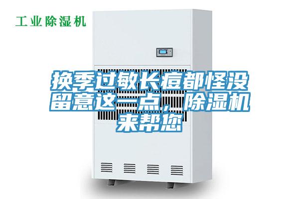 換季過敏長痘都怪沒留意這一點(diǎn)，除濕機(jī)來幫您