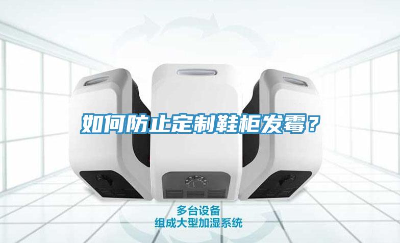 如何防止定制鞋柜發(fā)霉？