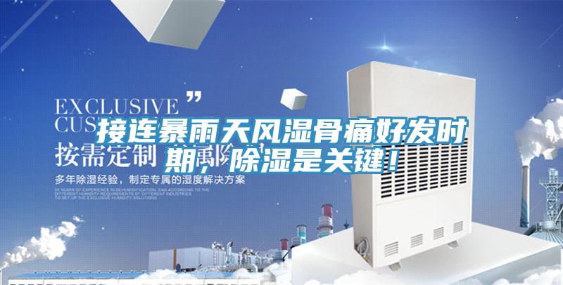 接連暴雨天風(fēng)濕骨痛好發(fā)時期，除濕是關(guān)鍵！