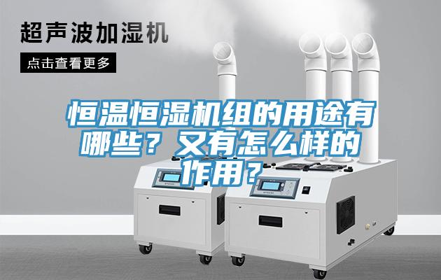 恒溫恒濕機(jī)組的用途有哪些？又有怎么樣的作用？