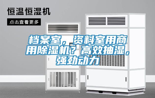 檔案室，資料室用商用除濕機(jī)？高效抽濕，強(qiáng)勁動(dòng)力