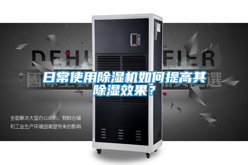 日常使用除濕機(jī)如何提高其除濕效果？