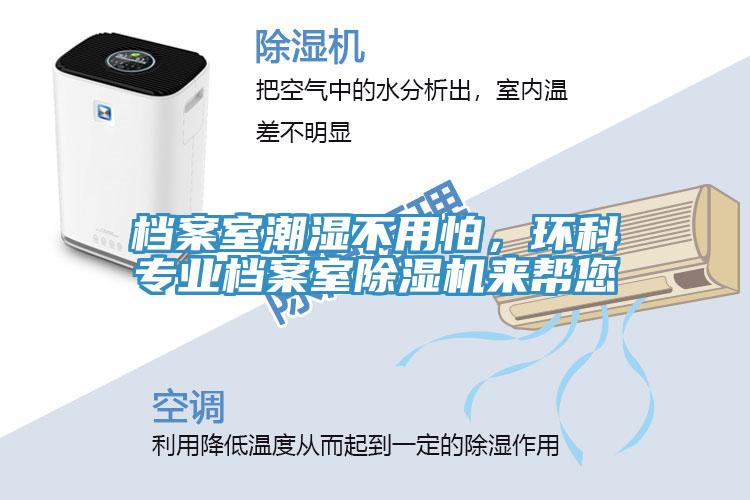檔案室潮濕不用怕，環(huán)科專業(yè)檔案室除濕機(jī)來幫您