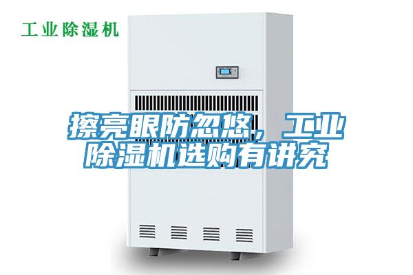 擦亮眼防忽悠，工業(yè)除濕機選購有講究