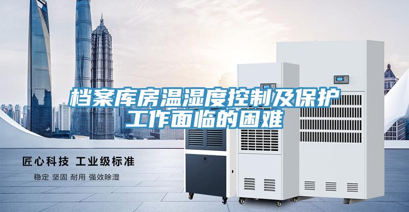 檔案庫房溫濕度控制及保護(hù)工作面臨的困難