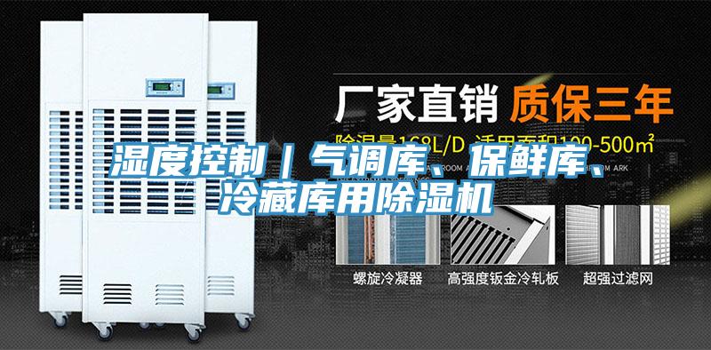 濕度控制｜氣調(diào)庫、保鮮庫、冷藏庫用除濕機(jī)