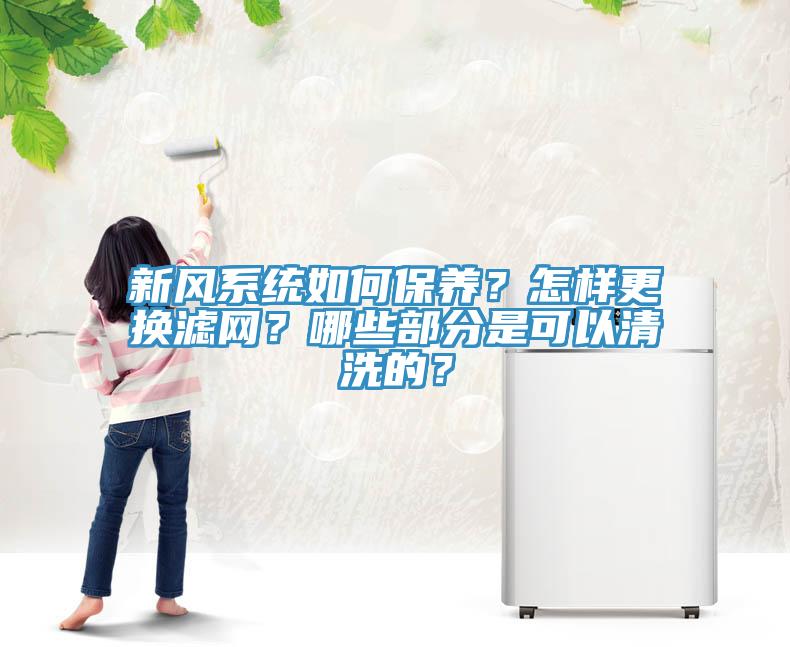 新風(fēng)系統(tǒng)如何保養(yǎng)？怎樣更換濾網(wǎng)？哪些部分是可以清洗的？