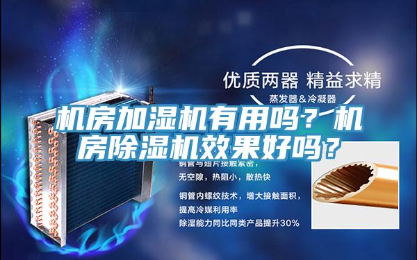 機(jī)房加濕機(jī)有用嗎？機(jī)房除濕機(jī)效果好嗎？