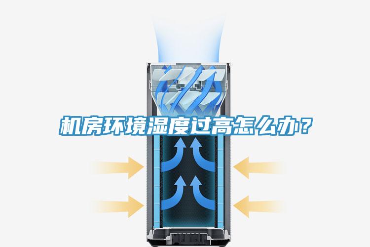 機(jī)房環(huán)境濕度過(guò)高怎么辦？