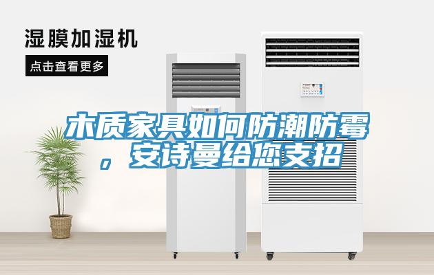 木質(zhì)家具如何防潮防霉，安詩曼給您支招