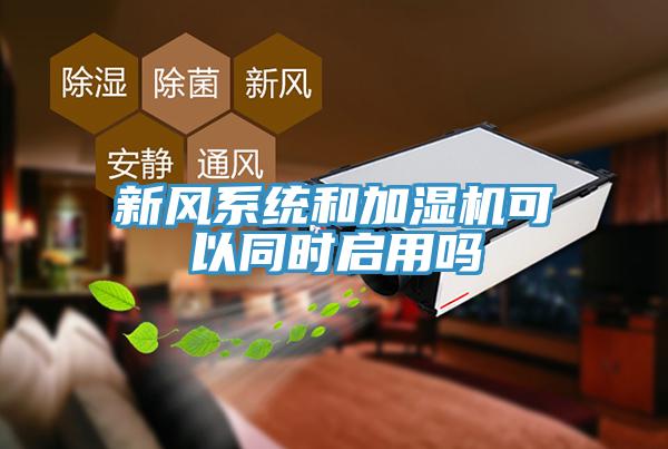 新風(fēng)系統(tǒng)和加濕機(jī)可以同時(shí)啟用嗎