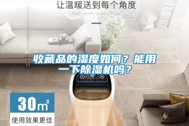 收藏品的濕度如何？能用一下除濕機嗎？