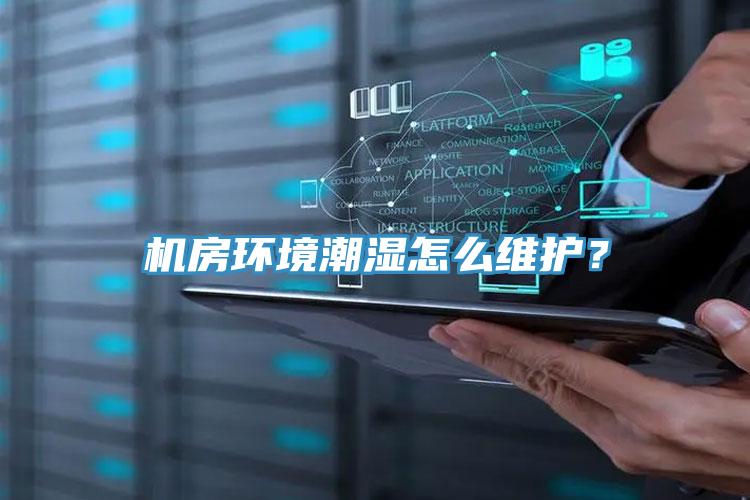 機(jī)房環(huán)境潮濕怎么維護(hù)？