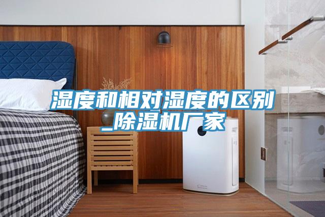濕度和相對濕度的區(qū)別_除濕機廠家
