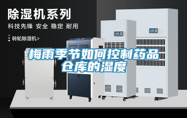 梅雨季節(jié)如何控制藥品倉(cāng)庫(kù)的濕度
