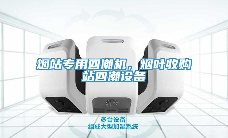 煙站專用回潮機(jī)，煙葉收購站回潮設(shè)備