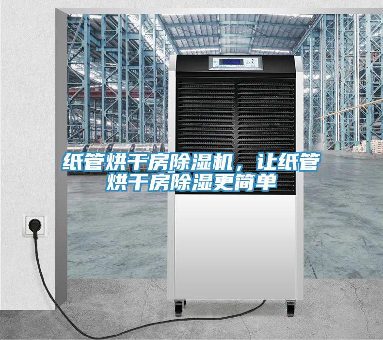 紙管烘干房除濕機(jī)，讓紙管烘干房除濕更簡(jiǎn)單