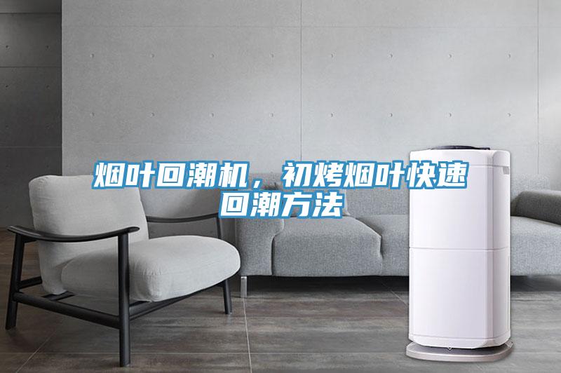 煙葉回潮機，初烤煙葉快速回潮方法