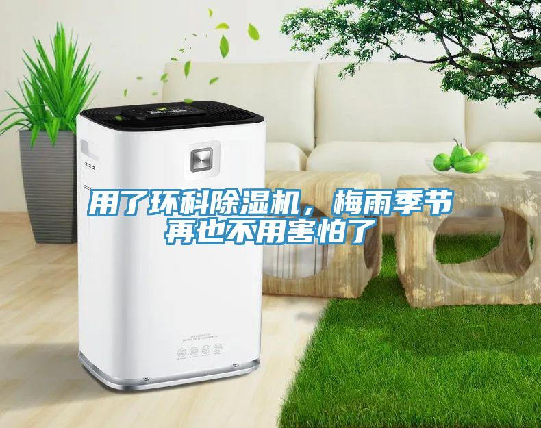 用了環(huán)科除濕機(jī)，梅雨季節(jié)再也不用害怕了