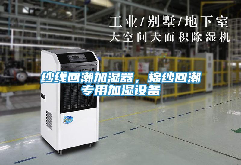 紗線回潮加濕器，棉紗回潮專(zhuān)用加濕設(shè)備