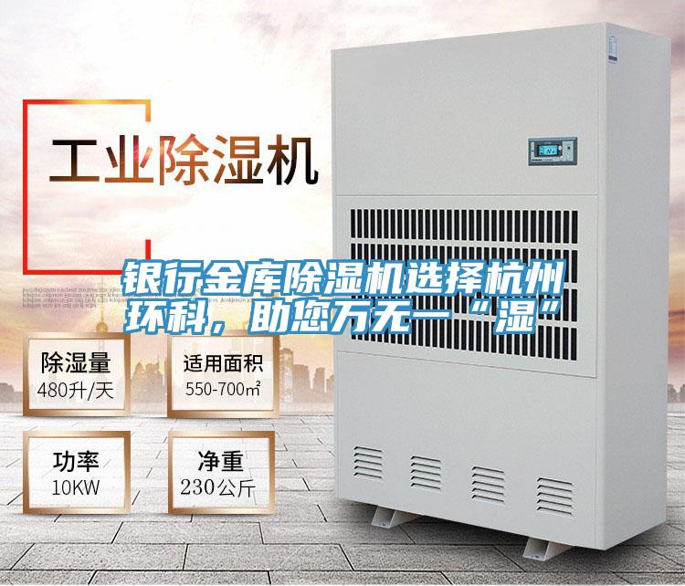 銀行金庫除濕機選擇杭州環(huán)科，助您萬無一“濕”