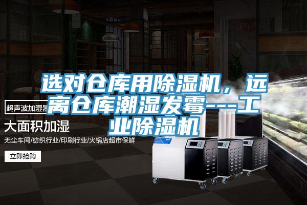 選對倉庫用除濕機，遠離倉庫潮濕發(fā)霉---工業(yè)除濕機