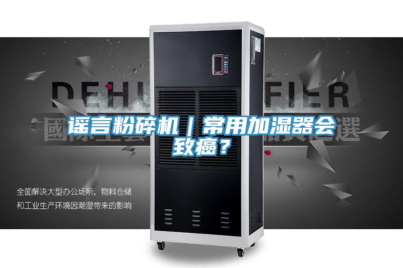 謠言粉碎機｜常用加濕器會致癌？