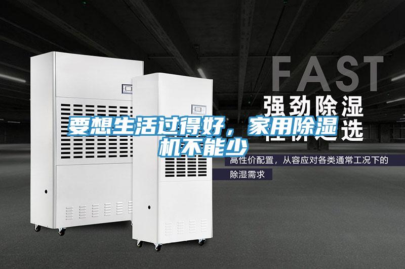 要想生活過(guò)得好，家用除濕機(jī)不能少