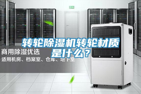轉(zhuǎn)輪除濕機(jī)轉(zhuǎn)輪材質(zhì)是什么？
