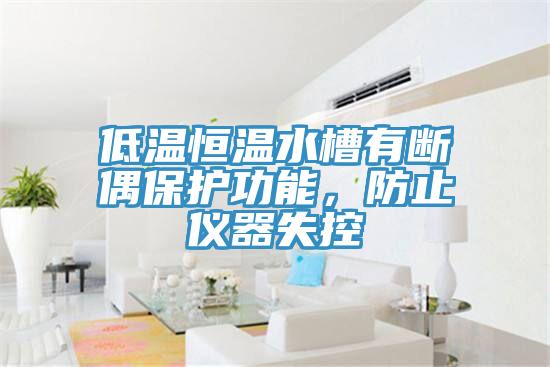 低溫恒溫水槽有斷偶保護(hù)功能，防止儀器失控