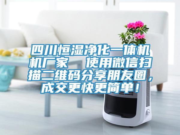 四川恒濕凈化一體機(jī)機(jī)廠家  使用微信掃描二維碼分享朋友圈，成交更快更簡單！