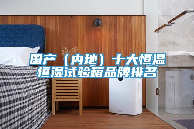 國產(chǎn)（內(nèi)地）十大恒溫恒濕試驗(yàn)箱品牌排名