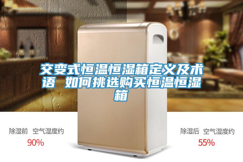 交變式恒溫恒濕箱定義及術(shù)語(yǔ) 如何挑選購(gòu)買恒溫恒濕箱