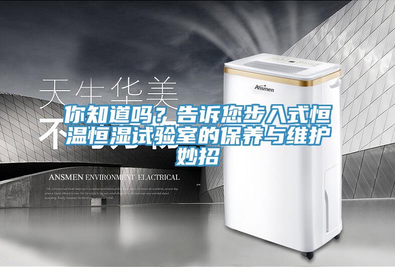 你知道嗎？告訴您步入式恒溫恒濕試驗(yàn)室的保養(yǎng)與維護(hù)妙招
