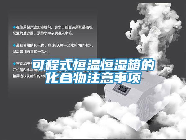 可程式恒溫恒濕箱的化合物注意事項(xiàng)