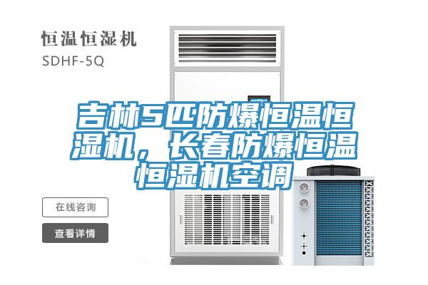 吉林5匹防爆恒溫恒濕機(jī)，長春防爆恒溫恒濕機(jī)空調(diào)