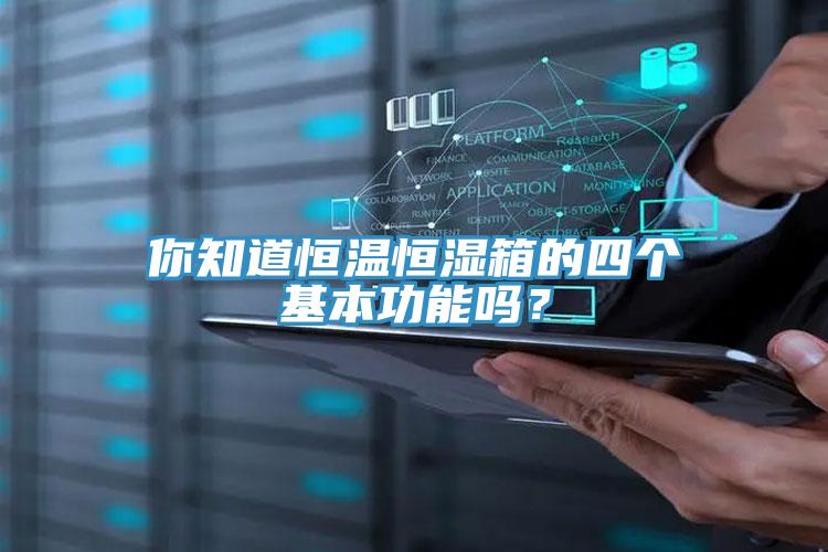 你知道恒溫恒濕箱的四個(gè)基本功能嗎？