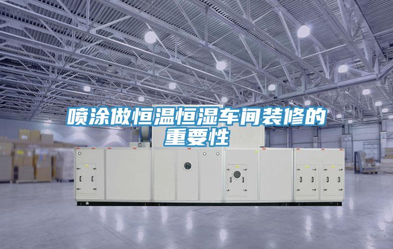噴涂做恒溫恒濕車間裝修的重要性