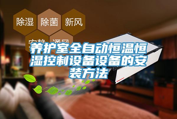 養(yǎng)護室全自動恒溫恒濕控制設(shè)備設(shè)備的安裝方法