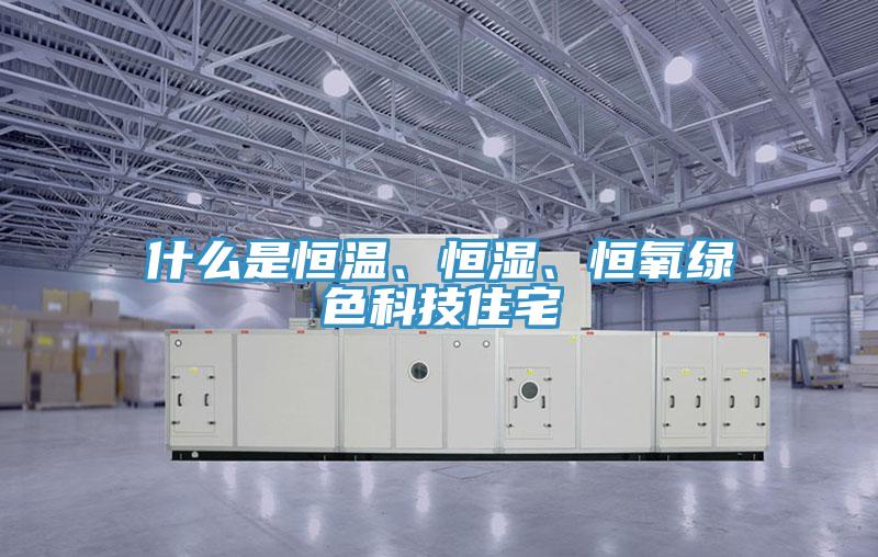 什么是恒溫、恒濕、恒氧綠色科技住宅