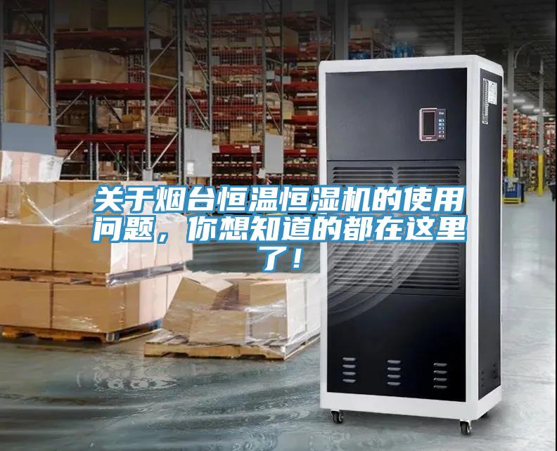 關(guān)于煙臺恒溫恒濕機的使用問題，你想知道的都在這里了！
