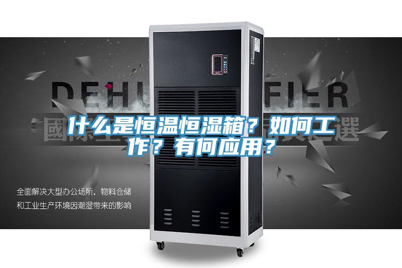 什么是恒溫恒濕箱？如何工作？有何應(yīng)用？