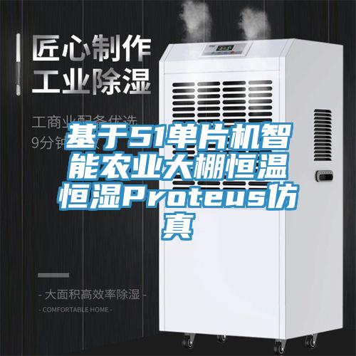 基于51單片機(jī)智能農(nóng)業(yè)大棚恒溫恒濕Proteus仿真